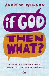 Cover image for If God, Then What?: Wondering Aloud About Truth, Origins And Redemption
