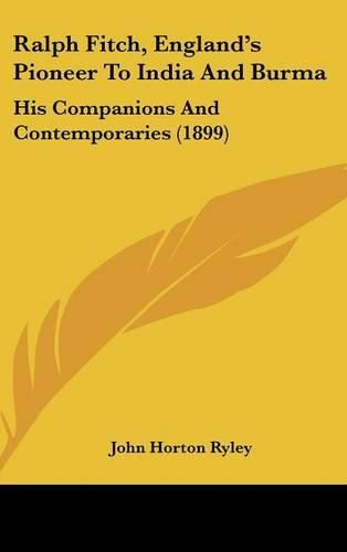 Cover image for Ralph Fitch, England's Pioneer to India and Burma: His Companions and Contemporaries (1899)