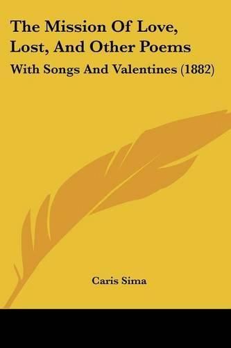 Cover image for The Mission of Love, Lost, and Other Poems: With Songs and Valentines (1882)