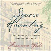 Cover image for Square Haunting: Five Writers in London Between the Wars
