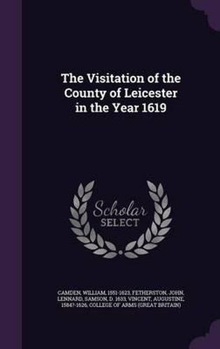 Cover image for The Visitation of the County of Leicester in the Year 1619