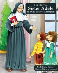 Cover image for The Story of Sister Adele and Our Lady of Champion