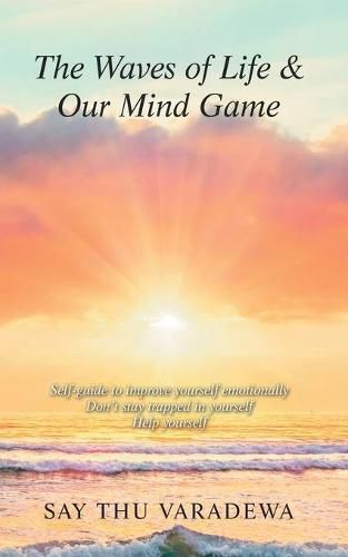 Cover image for The Waves of Life & Our Mind Game: Self-Guide to Improve Yourself Emotionally Don't Stay Trapped in Yourself Help Yourself