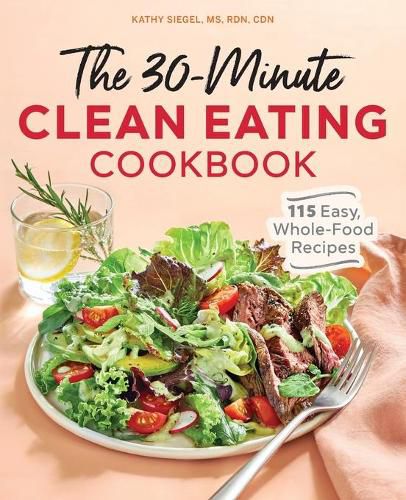 Cover image for The 30-Minute Clean Eating Cookbook: 115 Easy, Whole Food Recipes