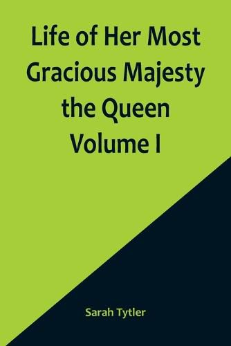 Cover image for Life of Her Most Gracious Majesty the Queen Volume I