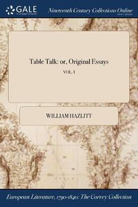 Cover image for Table Talk: or, Original Essays; VOL. I