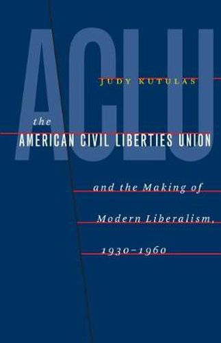 Cover image for The American Civil Liberties Union and the Making of Modern Liberalism, 1930-1960