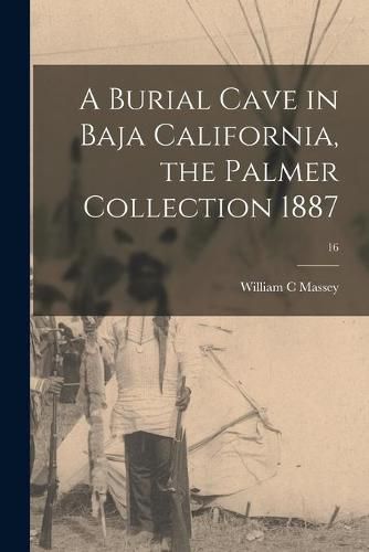 A Burial Cave in Baja California, the Palmer Collection 1887; 16