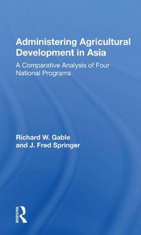 Cover image for Administering Agricultural Development in Asia: A Comparative Analysis of Four National Programs