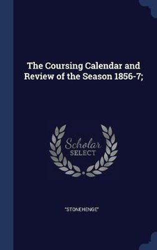 Cover image for The Coursing Calendar and Review of the Season 1856-7;