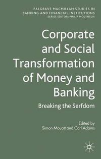 Cover image for Corporate and Social Transformation of Money and Banking: Breaking the Serfdom