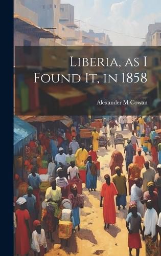 Cover image for Liberia, as I Found It, in 1858