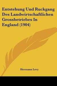 Cover image for Entstehung Und Ruckgang Des Landwirtschaftlichen Grossbetriebes in England (1904)