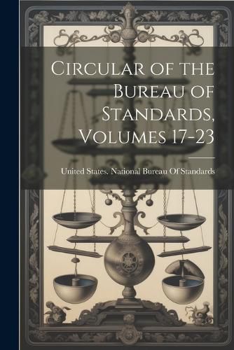 Cover image for Circular of the Bureau of Standards, Volumes 17-23