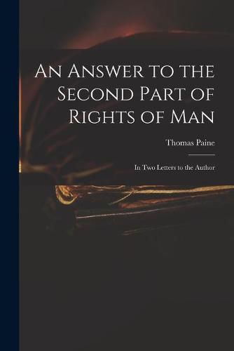 Cover image for An Answer to the Second Part of Rights of Man: in Two Letters to the Author