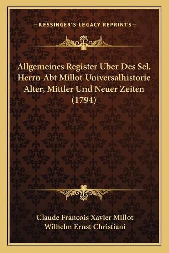 Allgemeines Register Uber Des Sel. Herrn Abt Millot Universalhistorie Alter, Mittler Und Neuer Zeiten (1794)