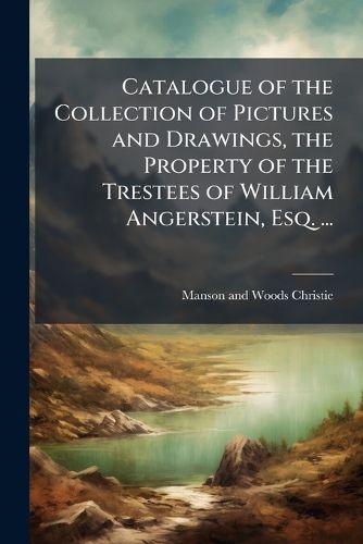 Cover image for Catalogue of the Collection of Pictures and Drawings, the Property of the Trestees of William Angerstein, Esq. ...