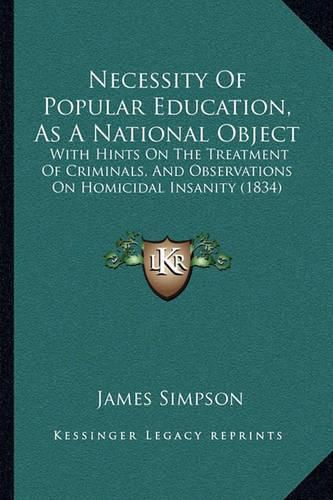 Necessity of Popular Education, as a National Object: With Hints on the Treatment of Criminals, and Observations on Homicidal Insanity (1834)