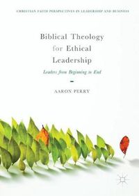 Cover image for Biblical Theology for Ethical Leadership: Leaders from Beginning to End