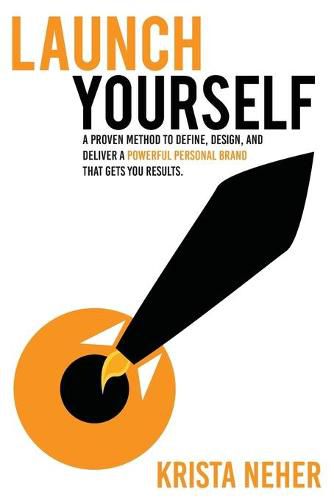 Cover image for Launch Yourself: A Proven Method to Define, Design and Deliver a Powerful Personal Brand That Gets You Results
