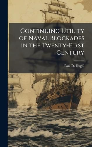 Cover image for Continuing Utility of Naval Blockades in the Twenty-First Century