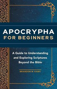 Cover image for Apocrypha for Beginners: A Guide to Understanding and Exploring Scriptures Beyond the Bible