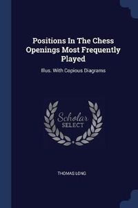 Cover image for Positions in the Chess Openings Most Frequently Played: Illus. with Copious Diagrams