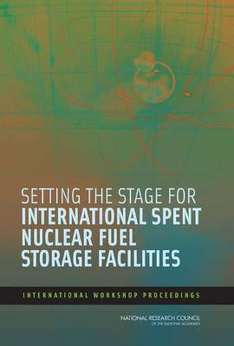 Cover image for Setting the Stage for International Spent Nuclear Fuel Storage Facilities: International Workshop Proceedings