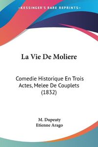 Cover image for La Vie de Moliere: Comedie Historique En Trois Actes, Melee de Couplets (1832)