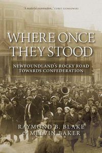 Cover image for Where Once They Stood: Newfoundland's Rocky Road towards Confederation