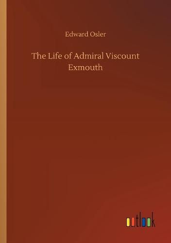 Cover image for The Life of Admiral Viscount Exmouth