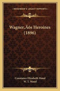 Cover image for Wagneracentsa -A Centss Heroines (1896)