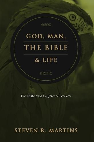 God, Man, the Bible & Life: The Costa Rica Conference Lectures