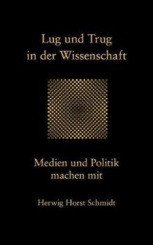 Cover image for Lug und Trug in der Wissenschaft: Medien und Politik machen mit