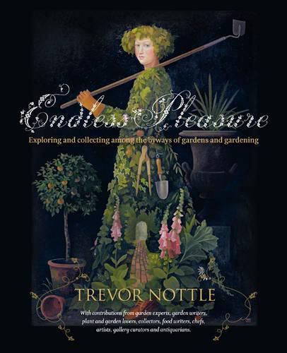 Endless Pleasure: Exploring and Collecting Among the Byways of Gardens and Gardening