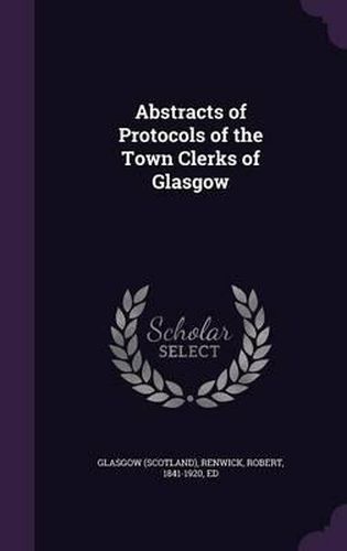 Cover image for Abstracts of Protocols of the Town Clerks of Glasgow