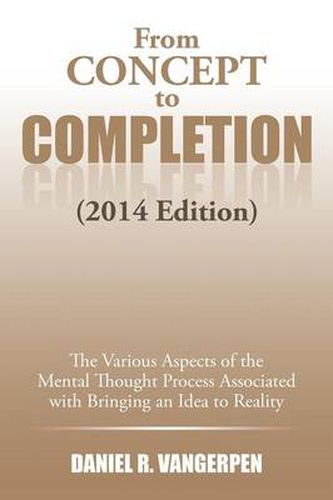 Cover image for From Concept to Completion: The Various Aspects of the Mental Thought Proocess Associated with Bringing and Idea to Reality