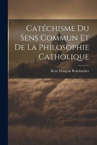 Cover image for Catechisme Du Sens Commun Et De La Philosophie Catholique