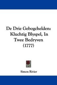 Cover image for de Drie Gebogchelden: Kluchtig Blyspel, in Twee Bedryven (1777)