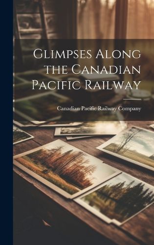 Cover image for Glimpses Along the Canadian Pacific Railway