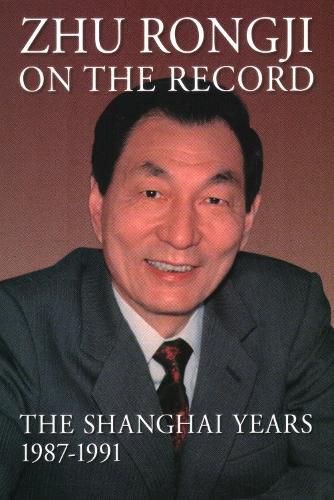 Zhu Rongji on the Record: The Shanghai Years, 1987-1991