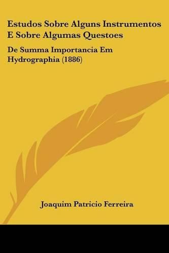 Cover image for Estudos Sobre Alguns Instrumentos E Sobre Algumas Questoes: de Summa Importancia Em Hydrographia (1886)