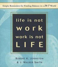 Cover image for Life Is Not Work, Work Is Not Life: Simple Reminders for Finding Balance in a 24-7 World