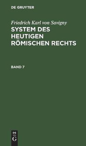 Friedrich Karl Von Savigny: System Des Heutigen Roemischen Rechts. Band 7