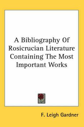 A Bibliography of Rosicrucian Literature Containing the Most Important Works