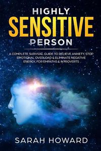 Cover image for Highly Sensitive Person: A complete Survival Guide to Relieve Anxiety, Stop Emotional Overload & Eliminate Negative Energy, for Empaths & Introverts