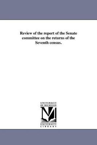 Cover image for Review of the Report of the Senate Committee on the Returns of the Seventh Census.