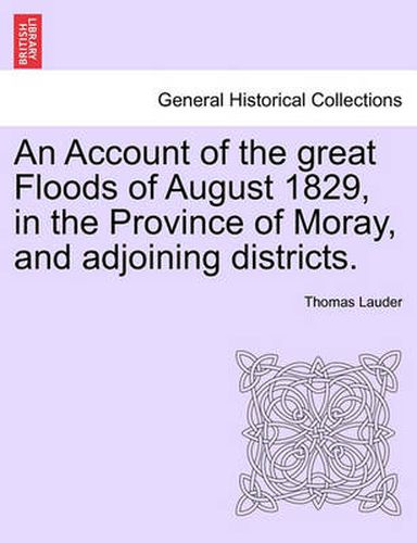 An Account of the great Floods of August 1829, in the Province of Moray, and adjoining districts.