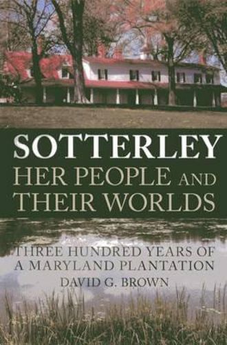 Cover image for Sotterley: Her People and Their Worlds: Three Hundred Years of a Maryland Plantation