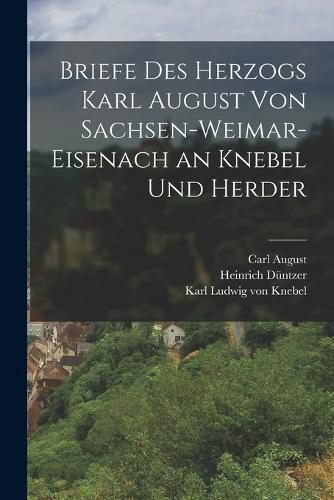 Cover image for Briefe Des Herzogs Karl August Von Sachsen-Weimar-Eisenach an Knebel Und Herder
